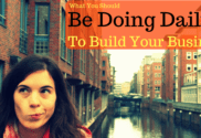 What You Should Be Doing Daily To Build Your Business