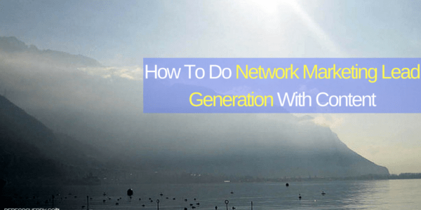 How To Do Network Marketing Lead Generation With Content