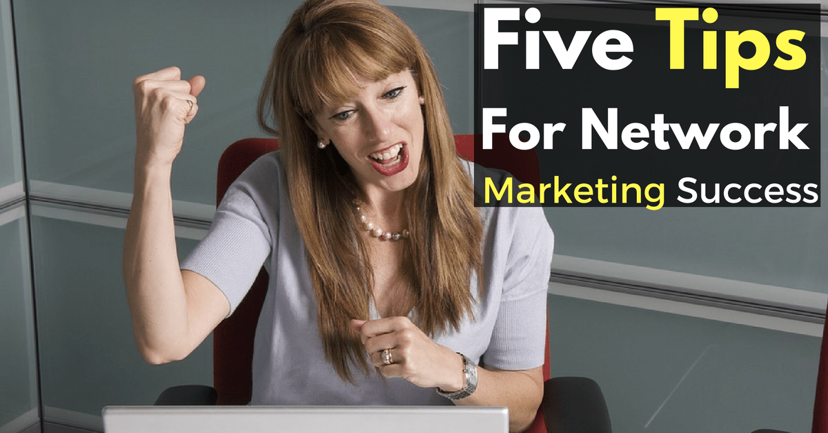 Five Easy Network Marketing Tips For Guaranteed Success