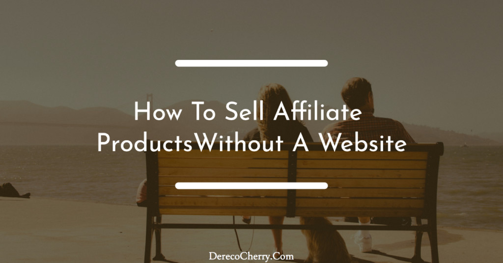 How To Sell Affiliate Products Without A Website